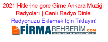 2021+Hitlerine+göre+Girne+Ankara+Müziği+Radyoları+|+Canlı+Radyo+Dinle Radyonuzu+Eklemek+İçin+Tıklayın!